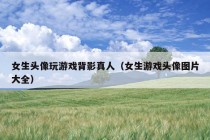 女生头像玩游戏背影真人（女生游戏头像图片大全）