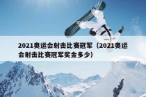 2021奥运会射击比赛冠军（2021奥运会射击比赛冠军奖金多少）