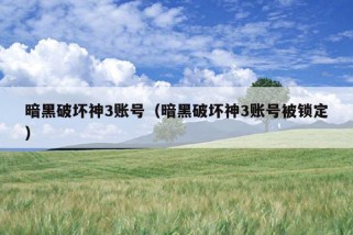 暗黑破坏神3账号（暗黑破坏神3账号被锁定）