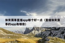 体育赛事直播app哪个好一点（直播体育赛事的app有哪些）