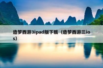 造梦西游3ipad版下载（造梦西游三ios）