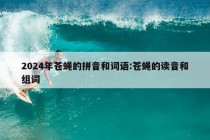 2024年苍蝇的拼音和词语:苍蝇的读音和组词