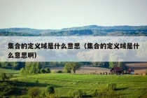 集合的定义域是什么意思（集合的定义域是什么意思啊）