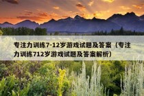 专注力训练7-12岁游戏试题及答案（专注力训练712岁游戏试题及答案解析）