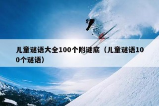 儿童谜语大全100个附谜底（儿童谜语100个谜语）