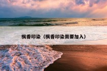 枫香印染（枫香印染需要加入）