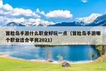 冒险岛手游什么职业好玩一点（冒险岛手游哪个职业适合平民2021）