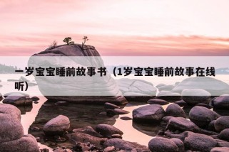 一岁宝宝睡前故事书（1岁宝宝睡前故事在线听）