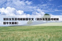 装扮女生游戏破解版中文（装扮女生游戏破解版中文最新）