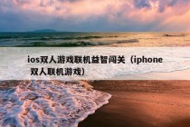 ios双人游戏联机益智闯关（iphone 双人联机游戏）