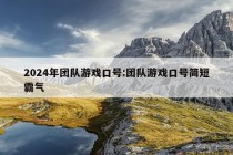 2024年团队游戏口号:团队游戏口号简短霸气