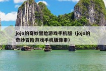 jojo的奇妙冒险游戏手机版（jojo的奇妙冒险游戏手机版像素）