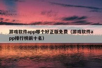 游戏软件app哪个好正版免费（游戏软件app排行榜前十名）