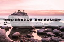 快乐的名词英文怎么说（快乐的英语名词是什么）