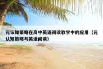 元认知策略在高中英语阅读教学中的应用（元认知策略与英语阅读）