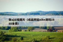 做aj过程图片（成品网站nike源码1688免费）