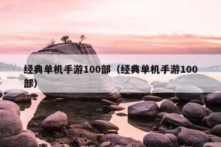 经典单机手游100部（经典单机手游100部）