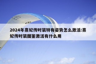 2024年熹妃传时装特有姿势怎么激活:熹妃传时装图鉴激活有什么用