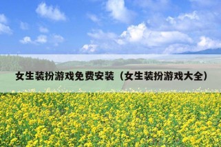 女生装扮游戏免费安装（女生装扮游戏大全）