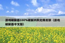 游戏破解器100%破解内购无限皮肤（游戏破解器中文版）