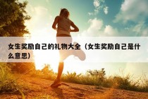 女生奖励自己的礼物大全（女生奖励自己是什么意思）