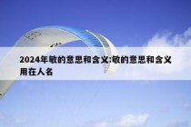 2024年敏的意思和含义:敏的意思和含义用在人名