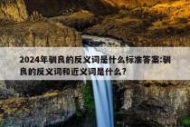 2024年驯良的反义词是什么标准答案:驯良的反义词和近义词是什么?