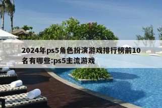 2024年ps5角色扮演游戏排行榜前10名有哪些:ps5主流游戏