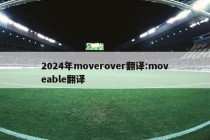 2024年moverover翻译:moveable翻译