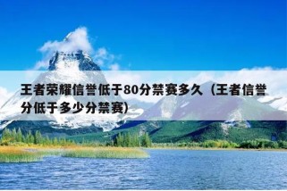 王者荣耀信誉低于80分禁赛多久（王者信誉分低于多少分禁赛）