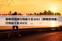 策略游戏排行榜前十名2021（策略游戏排行榜前十名2023）