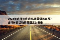 2024年进行体育运动,用英语怎么写?:进行体育运动用英语怎么表示