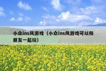 小众ins风游戏（小众ins风游戏可以和朋友一起玩）