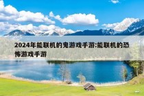 2024年能联机的鬼游戏手游:能联机的恐怖游戏手游