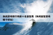 休闲游戏排行榜前十名益智类（休闲益智游戏哪个好玩）