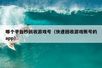 哪个平台秒回收游戏号（快速回收游戏账号的app）