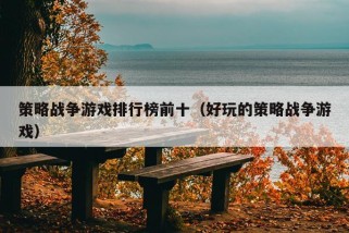 策略战争游戏排行榜前十（好玩的策略战争游戏）