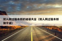 双人同过独木桥的谜语大全（双人同过独木桥猜字谜）