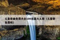 儿童歌曲免费大全100首最火儿歌（儿童歌免费听）