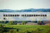 熊出没搞笑视频!（熊出没搞笑视频中文和英文）