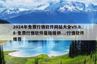 2024年免费行情软件网站大全v9.8.8-免费行情软件是指提供...:行情软件推荐