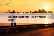 ps3游戏top10排行（ps3十大游戏排行）