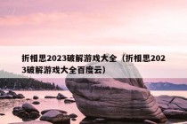 折相思2023破解游戏大全（折相思2023破解游戏大全百度云）