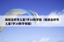 脑筋急转弯儿童7岁10数学题（脑筋急转弯儿童7岁10数学带图）