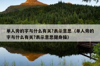 单人旁的字与什么有关?表示意思（单人旁的字与什么有关?表示意思健身操）