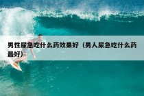 男性尿急吃什么药效果好（男人尿急吃什么药最好）