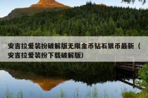 安吉拉爱装扮破解版无限金币钻石银币最新（安吉拉爱装扮下载破解版）