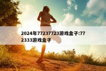 2024年77237723游戏盒子:772333游戏盒子