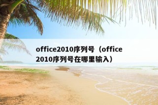 office2010序列号（office2010序列号在哪里输入）