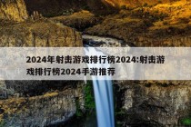 2024年射击游戏排行榜2024:射击游戏排行榜2024手游推荐